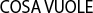 COSA VUOLE